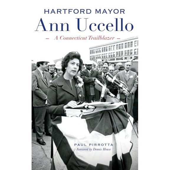 Hartford Mayor Ann Uccello: A Connecticut Trailblazer, (Hardcover)
