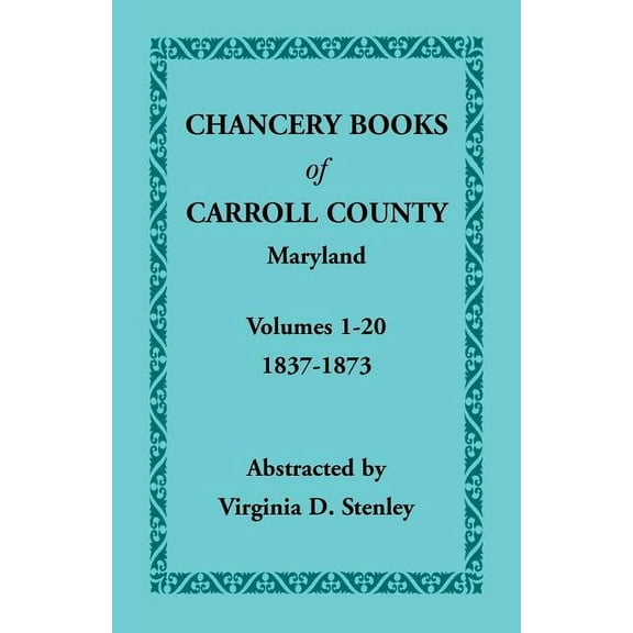 Chancery Books of Carroll County, Maryland, Volumes 1-20, 1837-1873 (Paperback) by Virginia D Stenley