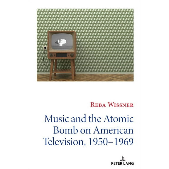 Mediating American History Music and the Atomic Bomb on American Television, 1950-1969, Book 14, (Paperback)