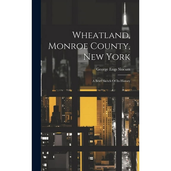 Wheatland, Monroe County, New York : A Brief Sketch Of Its History (Hardcover)