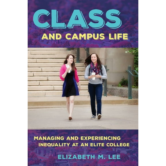 Class and Campus Life: Managing and Experiencing Inequality at an Elite College, (Paperback)