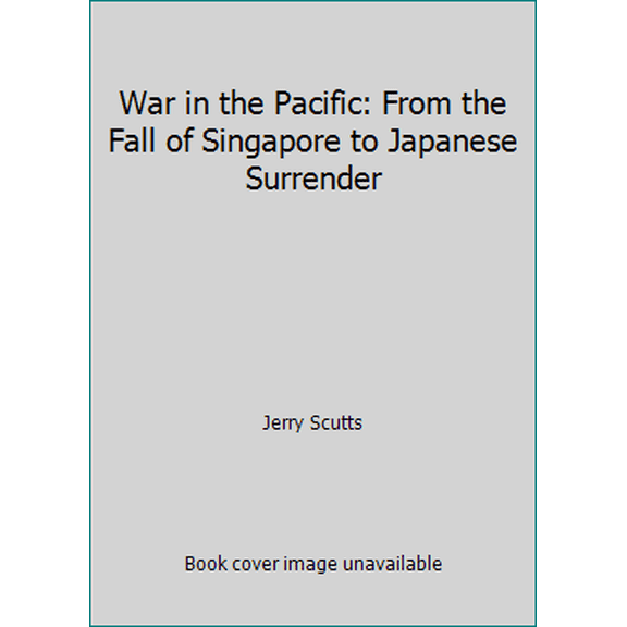 Pre-Owned War in the Pacific: From the Fall of Singapore to Japanese Surrender (Hardcover) 157145263X 9781571452634