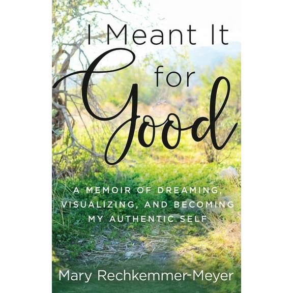 I Meant It for Good: A Memoir of Dreaming, Visualizing, and Becoming My Authentic Self, (Paperback)