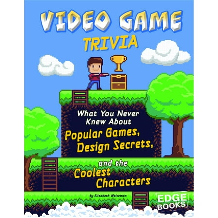 Video Game Trivia: What You Never Knew about Popular Games, Design Secrets, and the Coolest (Best Game Character Design)