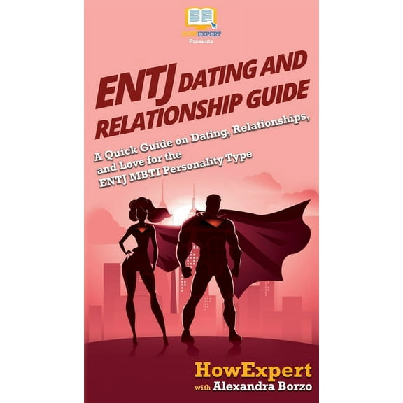 ENTJ Dating and Relationships Guide: A Quick Guide on Dating, Relationships, and Love for the ENTJ MBTI Personality Type, (Hardcover)