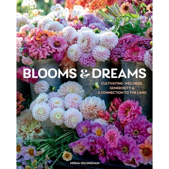 Blooms & Dreams: Cultivating Wellness, Generosity & a Connection to the Land, (Hardcover)
