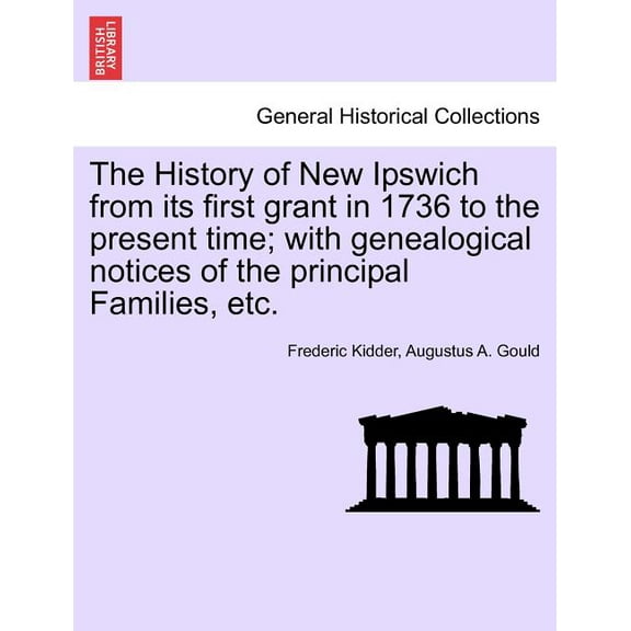 The History of New Ipswich from Its First Grant in 1736 to the Present Time; With Genealogical Notices of the Principal Families, Etc. (Paperback)
