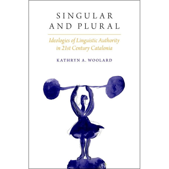 Oxf Studies in Anthropology of Language Singular and Plural: Ideologies Linguistic Auth in 21st C. Catalonia, (Paperback)