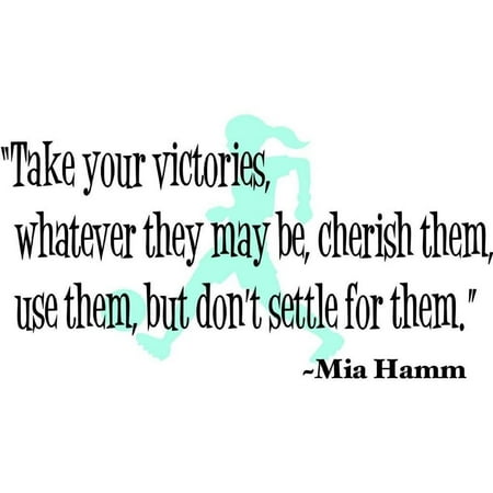 Mia Hamm Nike Wall Design Pieces Take Your Victories What Ever They Maybe , Cherish Them, Use Them , But Don't Settle For Them Mia Hamm Quote 15x20