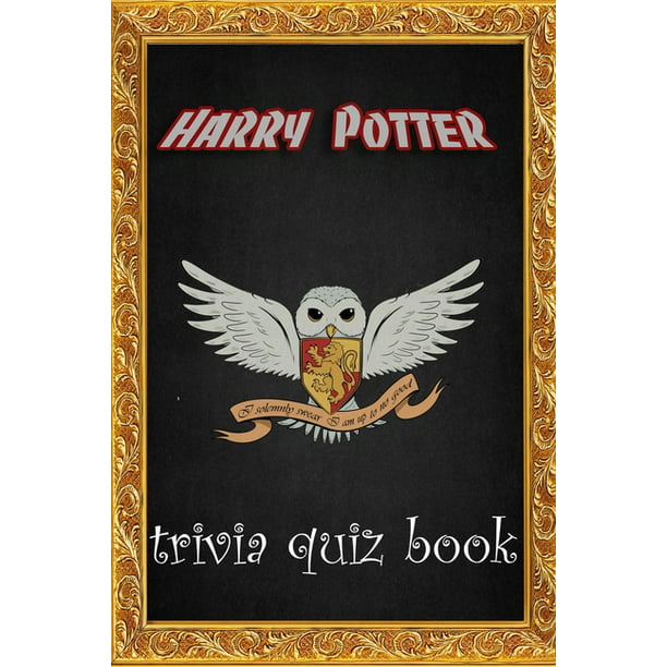 Harry Potter Trivia Quiz Book Harry Potter Quiz Questions To Test Your Knowledge Of The Wizarding World Paperback Walmart Com Walmart Com