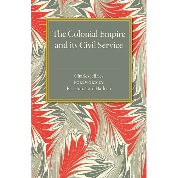 The Colonial Empire and Its Civil Service, (Paperback)