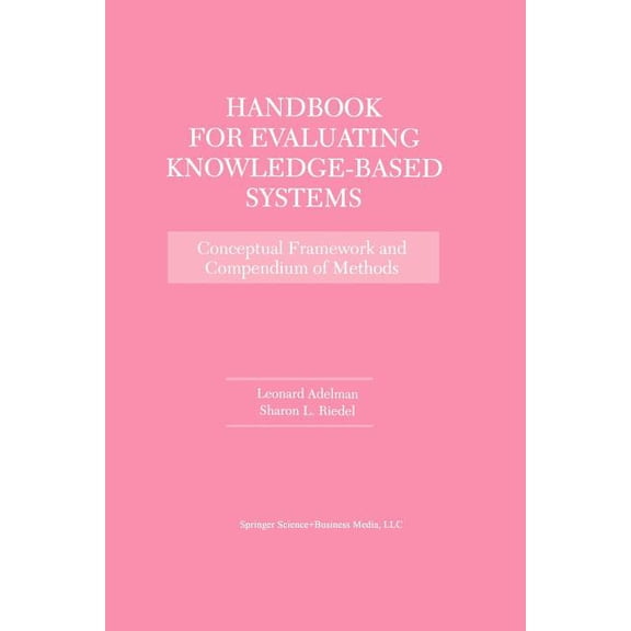 Handbook for Evaluating Knowledge-Based Systems: Conceptual Framework and Compendium of Methods, (Paperback)
