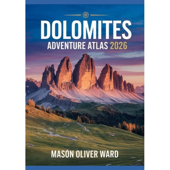 Dolomites Adventure Atlas 2026: Ultimate Hiking, Biking & Photogenic Trails Guide for Outdoor Enthusiasts, (Paperback)