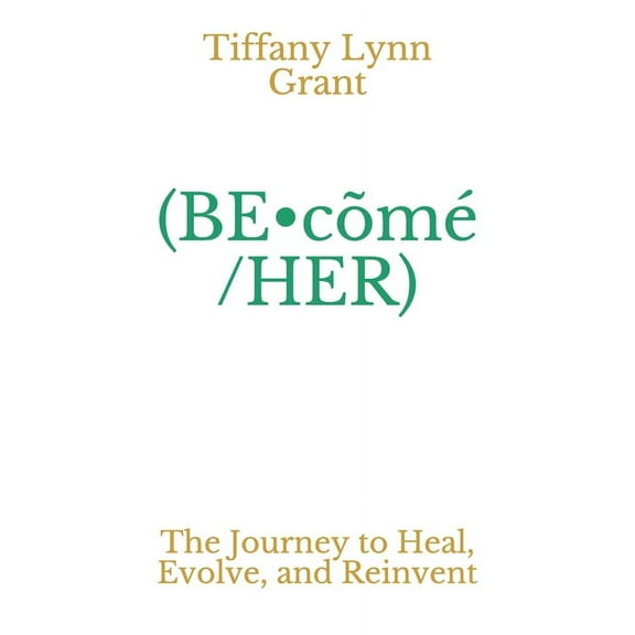 (BE-cõmé/HER): The Journey to Heal, Evolve, and Reinvent (Paperback)