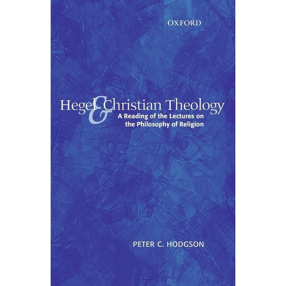 Hegel and Christian Theology: A Reading of the Lectures on the Philosophy of Religion, (Paperback)