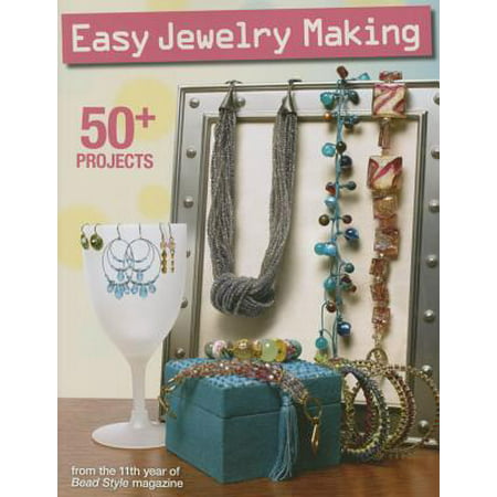 Easy Jewelry Making : 50+ Projects from the 11th Year of Bead Style