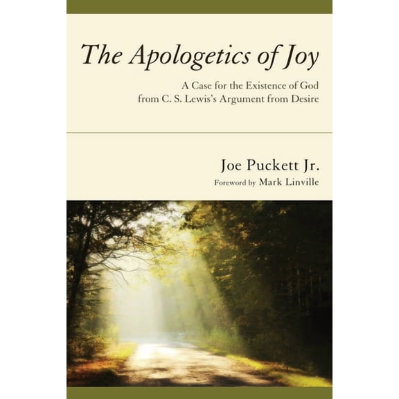 The Apologetics of Joy: A Case for the Existence of God from C. S. Lewis's Argument from Desire, (Paperback)
