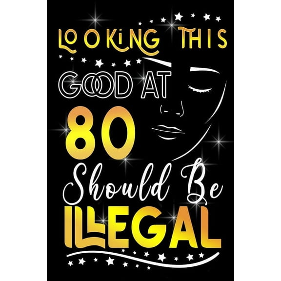 Looking This GOOD AT 80 Should be Illegal : Funny 80th Birthday Gift For 80 Years Old Women (Paperback)