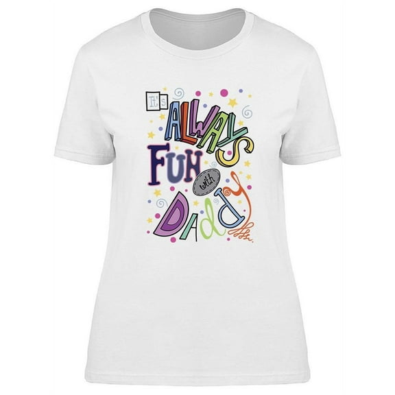 It's Always Fun With Daddy! T-Shirt Women -Image by Shutterstock, Female Large