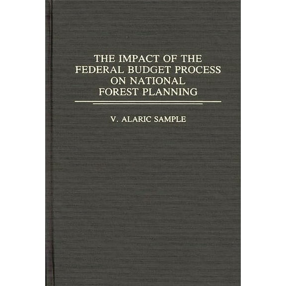 Contributions in Economics and Economic The Impact of the Federal Budget Process on National Forest Planning, (Hardcover)