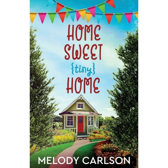 Home Sweet Tiny Home (Paperback) by Melody Carlson