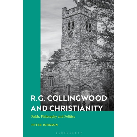 R.G. Collingwood and Christianity: Faith, Philosophy and Politics, (Hardcover)