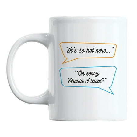 

It s So Hot Here Should I Leave White Ceramic Coffee & Tea Mug (11oz)