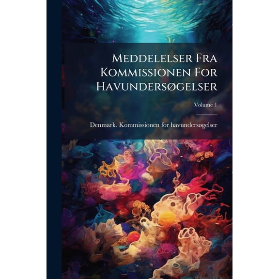 Meddelelser Fra Kommissionen For Havundersøgelser : Fiskeri; Volume 1 (Paperback)