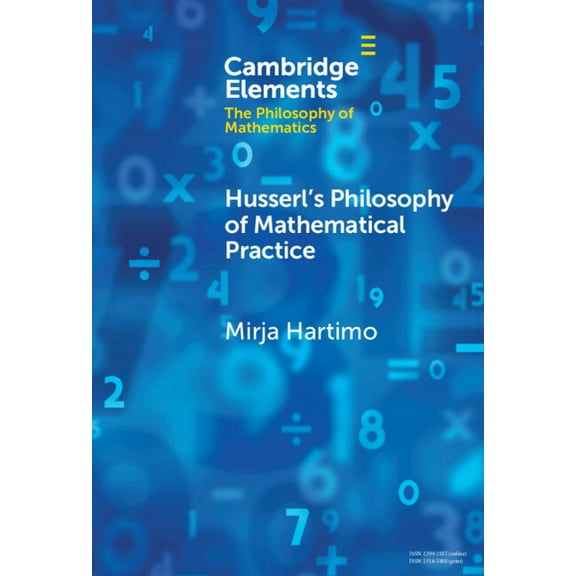 Elements in the Philosophy of Mathematic Husserl's Philosophy of Mathematical Practice, (Hardcover)