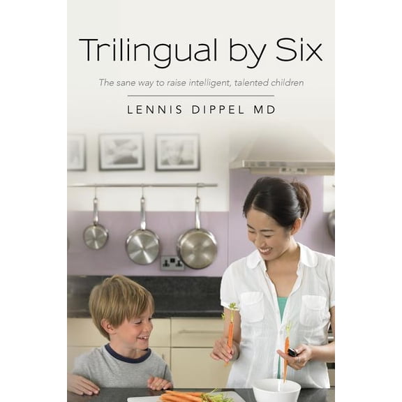 Trilingual by Six: The sane way to raise intelligent, talented children, (Paperback)