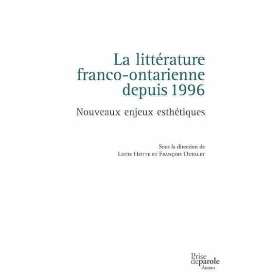 Collection Agora La littÃ©rature franco-ontarienne depuis 1996: Nouveaux enjeux esthÃ©tiques, (Paperback)