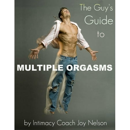 The Guy's Guide to Multiple Orgasms - eBook (The Best Orgasm For Men)