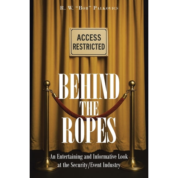 Behind the Ropes: An Entertaining and Informative Look at the Security-Event Industry, (Paperback)