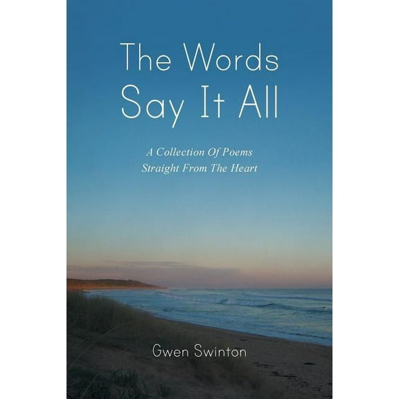 Words Say It All : A Collection of Poems Straight from the Heart