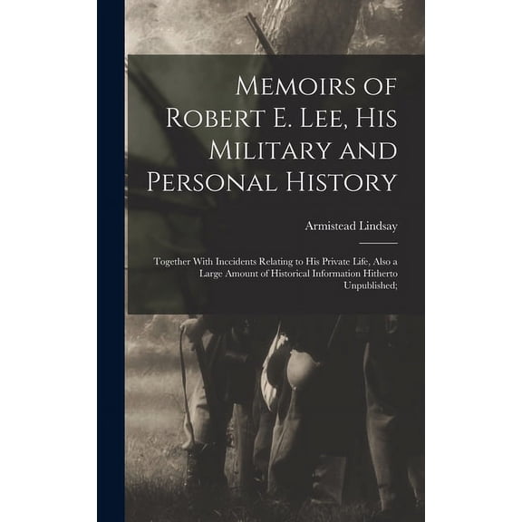 Memoirs of Robert E. Lee, His Military and Personal History; Together With Inccidents Relating to His Private Life, Also a Large Amount of Historical Information Hitherto Unpublished; (Hardcover)