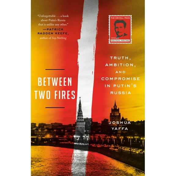Between Two Fires: Truth, Ambition, and Compromise in Putin's Russia, (Paperback)