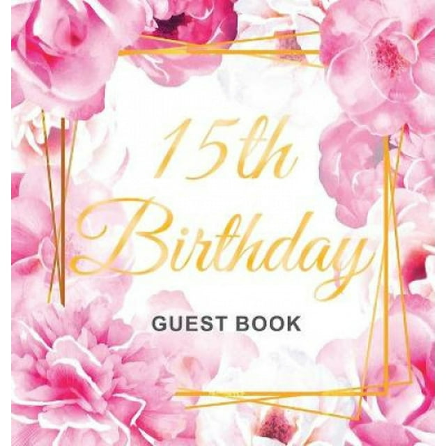 15th Birthday Guest Book: Gold Frame and Letters Pink Roses Floral Watercolor Theme, Best Wishes from Family and Friends to Write in, Guests Sign in for Party, Gift Log, Hardback