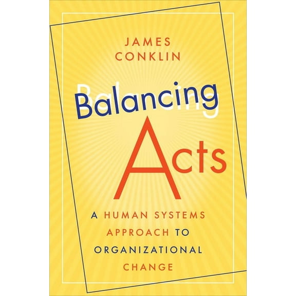 Balancing Acts: A Human Systems Approach to Organizational Change, (Hardcover)