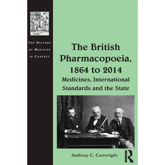 History of Medicine in Context The British Pharmacopoeia, 1864 to 2014, (Hardcover)