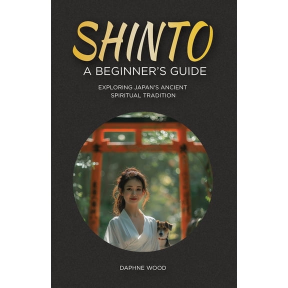 Shinto: A Beginner's Guide: Exploring Japan's Ancient Spiritual Tradition, (Paperback)