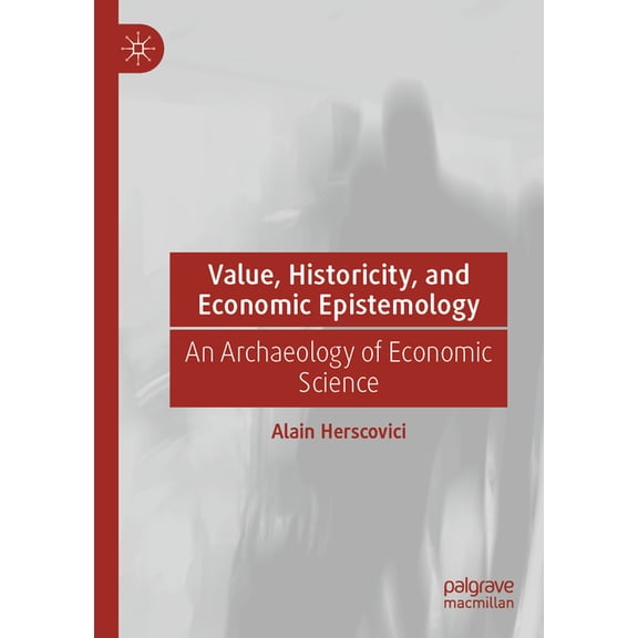 Value, Historicity, and Economic Epistemology: An Archaeology of Economic Science, (Paperback)