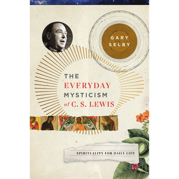 The Everyday Mysticism of C. S. Lewis: Spirituality for Daily Life, (Paperback)