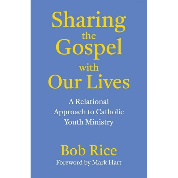 Sharing the Gospel with Our Lives: A Relational Approach to Catholic Youth Ministry, (Paperback)