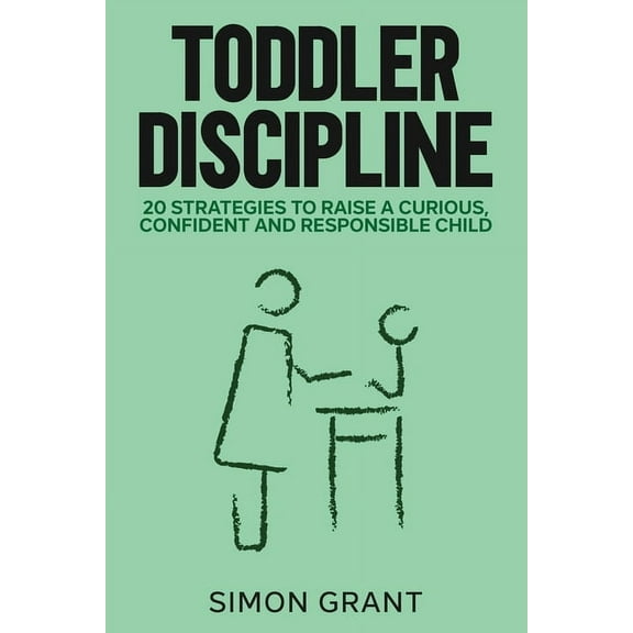 Toddler Discipline: 20 Strategies to Raise a Curious, Confident and Responsible Child, (Paperback)