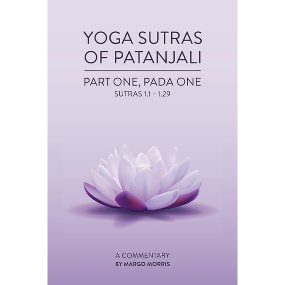 The Yoga Sutras of Patanjali Yoga Sutras of Patanjali Part One, Pada One Sutras 1.1-1.29 A Commentary, (Paperback)