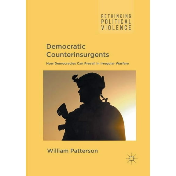 Rethinking Political Violence Democratic Counterinsurgents: How Democracies Can Prevail in Irregular Warfare, (Paperback)