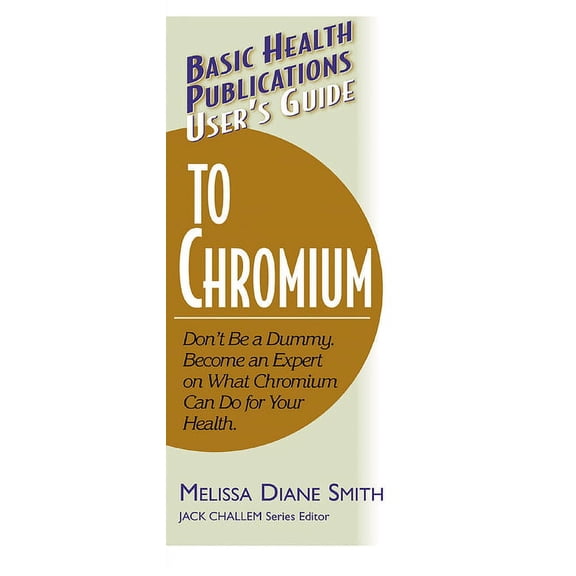 Basic Health Publications User's Guide User's Guide to Chromium: Don't Be a Dummy, Become an Expert on What Chromium Can Do for Your Health, (Paperback)