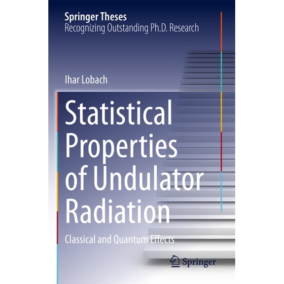 Springer Theses Statistical Properties of Undulator Radiation: Classical and Quantum Effects, (Paperback)