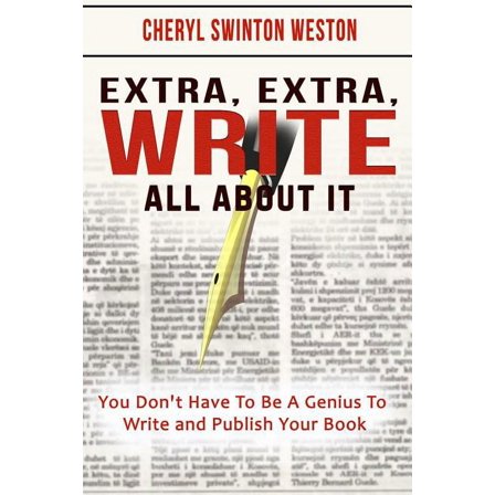 Extra, Extra, WRITE All About IT : You Don't Have To Be A Genius To Write And Publish Your Book (Paperback)