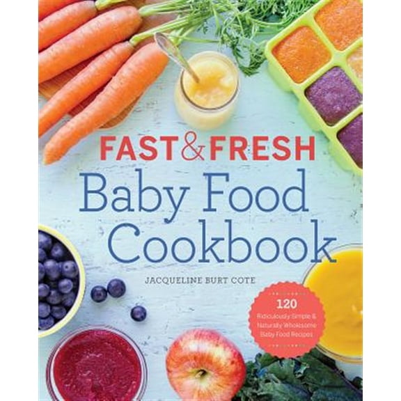 Pre-Owned Fast & Fresh Baby Food Cookbook: 120 Ridiculously Simple and Naturally Wholesome Baby Food Recipes (Paperback) 1623154715 9781623154714